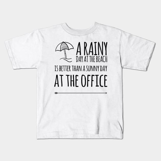 A rainy day at the beach is better than a sunny day at the office Kids T-Shirt by WordFandom